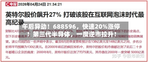 午后异动！688596，快速20%涨停！第三代半导体，一度逆市拉升！-第2张图片