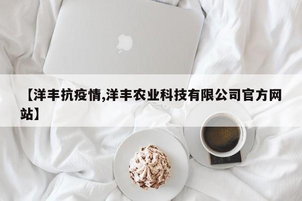 【洋丰抗疫情,洋丰农业科技有限公司官方网站】